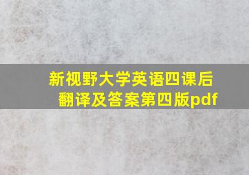 新视野大学英语四课后翻译及答案第四版pdf