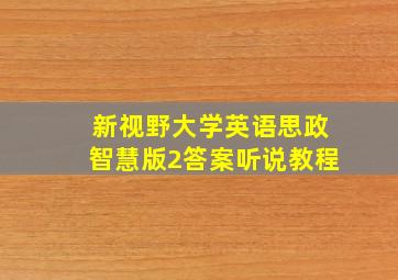 新视野大学英语思政智慧版2答案听说教程