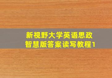 新视野大学英语思政智慧版答案读写教程1