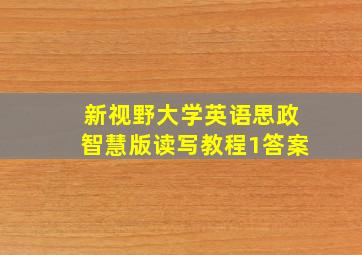 新视野大学英语思政智慧版读写教程1答案