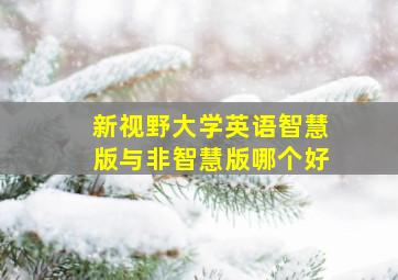 新视野大学英语智慧版与非智慧版哪个好