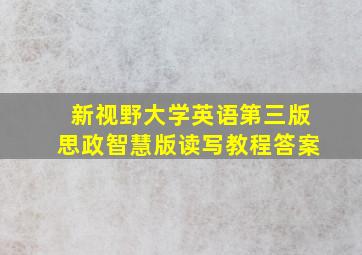 新视野大学英语第三版思政智慧版读写教程答案