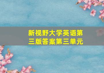 新视野大学英语第三版答案第三单元