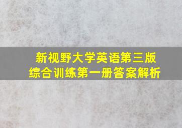 新视野大学英语第三版综合训练第一册答案解析