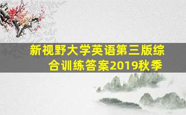 新视野大学英语第三版综合训练答案2019秋季