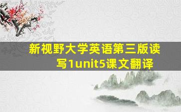 新视野大学英语第三版读写1unit5课文翻译