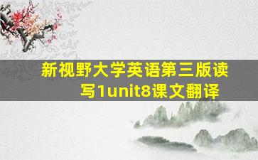 新视野大学英语第三版读写1unit8课文翻译