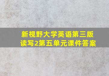 新视野大学英语第三版读写2第五单元课件答案