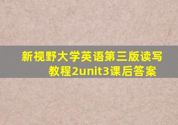 新视野大学英语第三版读写教程2unit3课后答案