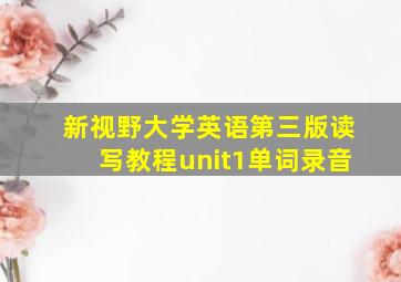 新视野大学英语第三版读写教程unit1单词录音