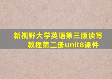 新视野大学英语第三版读写教程第二册unit8课件