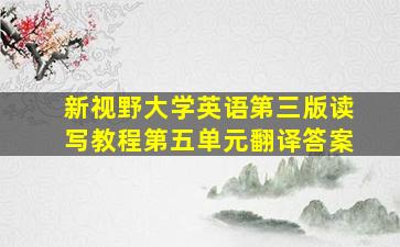 新视野大学英语第三版读写教程第五单元翻译答案