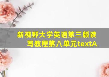 新视野大学英语第三版读写教程第八单元textA