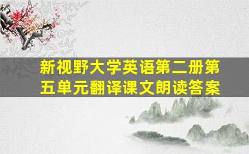 新视野大学英语第二册第五单元翻译课文朗读答案