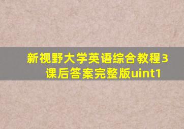 新视野大学英语综合教程3课后答案完整版uint1