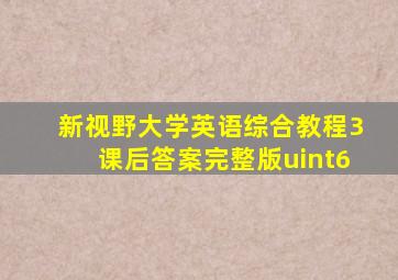 新视野大学英语综合教程3课后答案完整版uint6