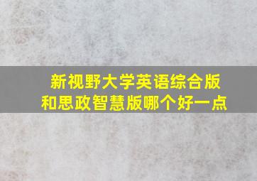 新视野大学英语综合版和思政智慧版哪个好一点