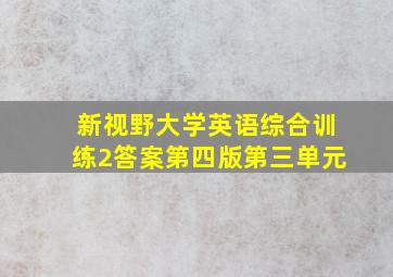 新视野大学英语综合训练2答案第四版第三单元