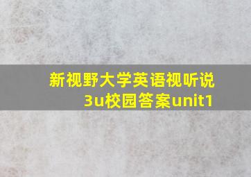 新视野大学英语视听说3u校园答案unit1