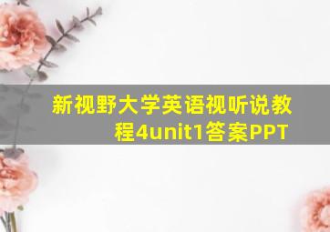 新视野大学英语视听说教程4unit1答案PPT