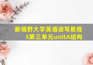 新视野大学英语读写教程3第三单元unitA结构