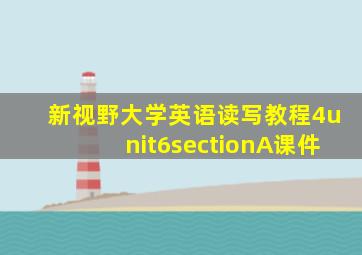 新视野大学英语读写教程4unit6sectionA课件