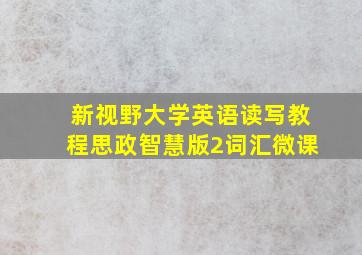 新视野大学英语读写教程思政智慧版2词汇微课