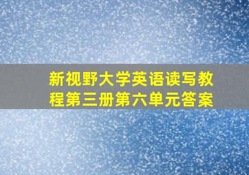 新视野大学英语读写教程第三册第六单元答案