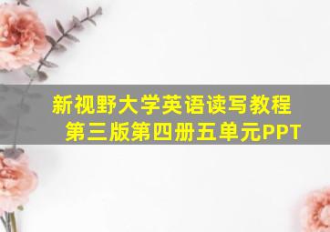 新视野大学英语读写教程第三版第四册五单元PPT