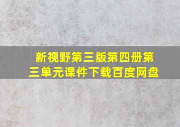 新视野第三版第四册第三单元课件下载百度网盘