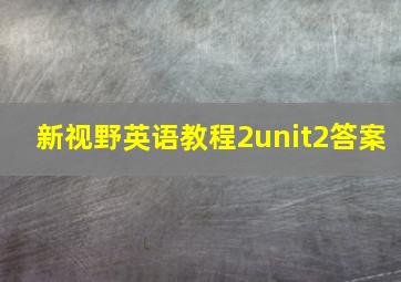 新视野英语教程2unit2答案