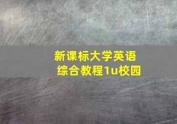 新课标大学英语综合教程1u校园