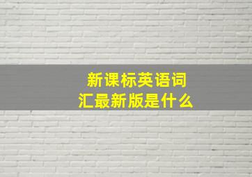 新课标英语词汇最新版是什么