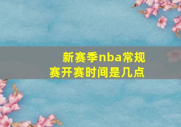 新赛季nba常规赛开赛时间是几点