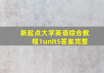 新起点大学英语综合教程1unit5答案完整