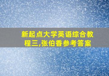 新起点大学英语综合教程三,张伯香参考答案