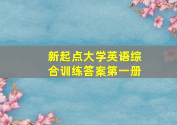 新起点大学英语综合训练答案第一册