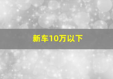 新车10万以下