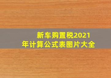 新车购置税2021年计算公式表图片大全