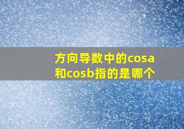 方向导数中的cosa和cosb指的是哪个