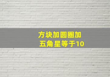 方块加圆圈加五角星等于10