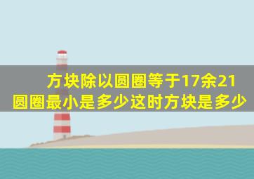 方块除以圆圈等于17余21圆圈最小是多少这时方块是多少