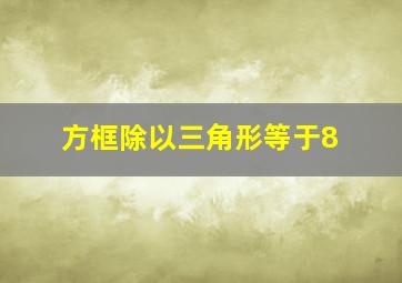 方框除以三角形等于8