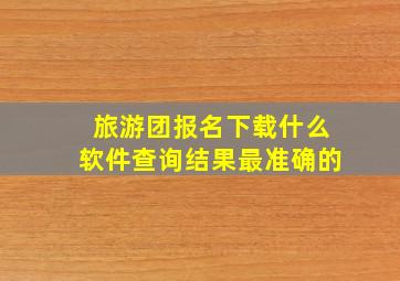 旅游团报名下载什么软件查询结果最准确的