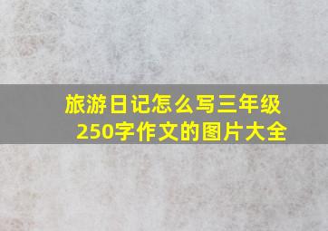 旅游日记怎么写三年级250字作文的图片大全