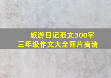 旅游日记范文300字三年级作文大全图片高清