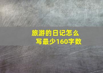 旅游的日记怎么写最少160字数