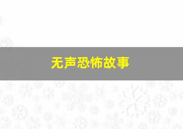 无声恐怖故事