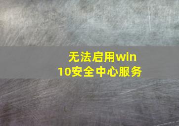 无法启用win10安全中心服务