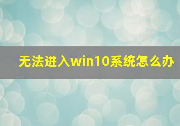 无法进入win10系统怎么办